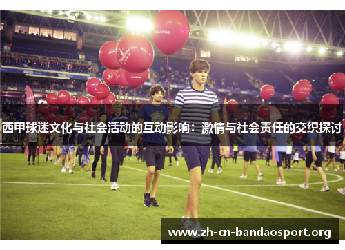 西甲球迷文化与社会活动的互动影响：激情与社会责任的交织探讨