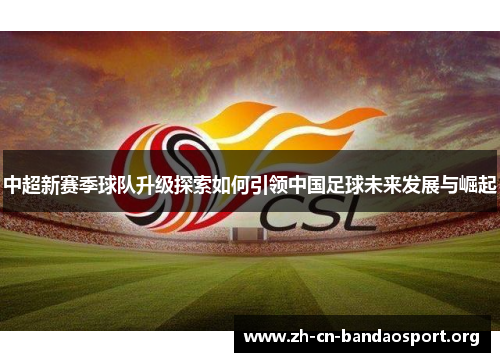 中超新赛季球队升级探索如何引领中国足球未来发展与崛起