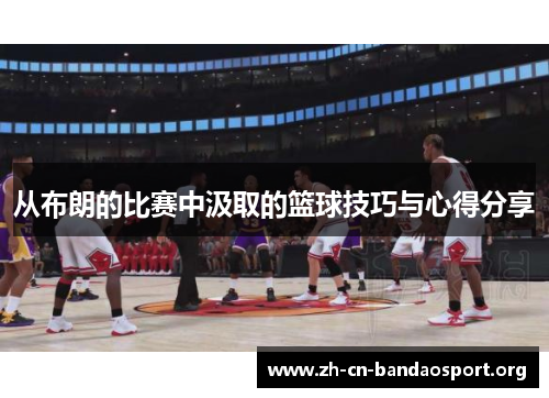 从布朗的比赛中汲取的篮球技巧与心得分享