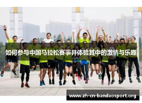 如何参与中国马拉松赛事并体验其中的激情与乐趣