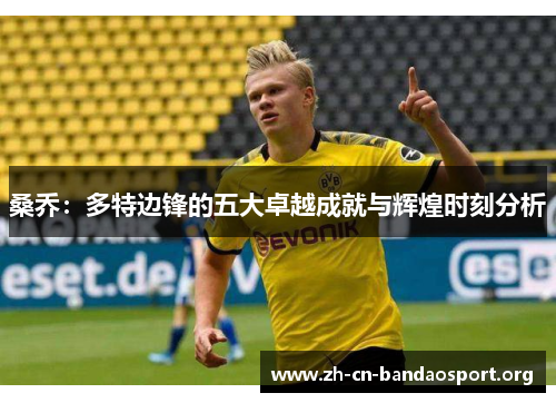 桑乔：多特边锋的五大卓越成就与辉煌时刻分析