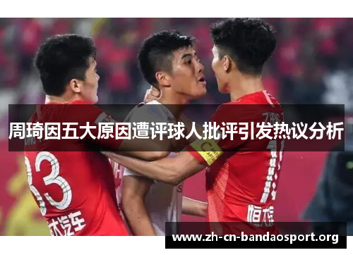 周琦因五大原因遭评球人批评引发热议分析
