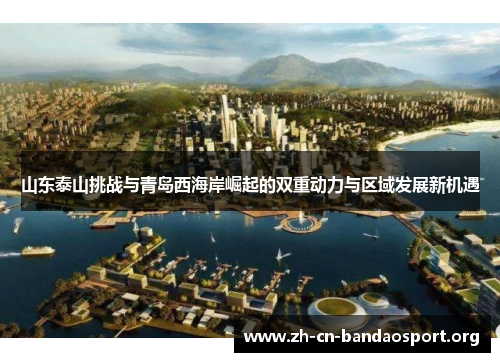 山东泰山挑战与青岛西海岸崛起的双重动力与区域发展新机遇
