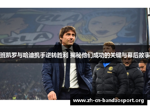 班凯罗与哈迪携手逆转胜利 揭秘他们成功的关键与幕后故事