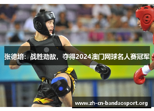 张德培：战胜劲敌，夺得2024澳门网球名人赛冠军