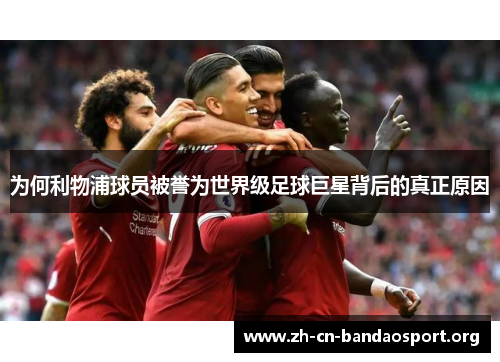 为何利物浦球员被誉为世界级足球巨星背后的真正原因