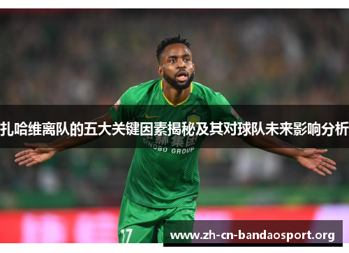 扎哈维离队的五大关键因素揭秘及其对球队未来影响分析
