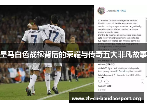 皇马白色战袍背后的荣耀与传奇五大非凡故事