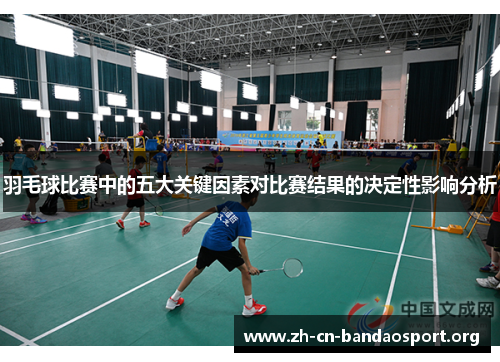 羽毛球比赛中的五大关键因素对比赛结果的决定性影响分析