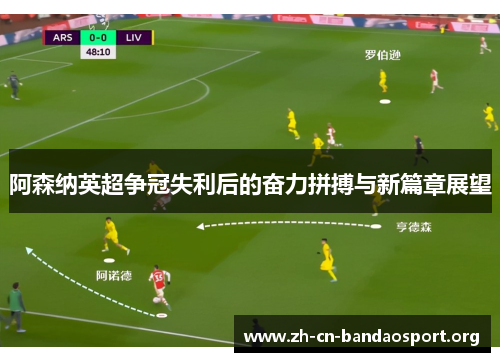 阿森纳英超争冠失利后的奋力拼搏与新篇章展望