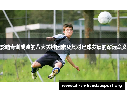 影响青训成败的八大关键因素及其对足球发展的深远意义 影响青训成败的八大关键因素及其对足球发展的深远意义