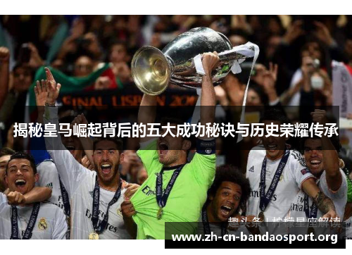 揭秘皇马崛起背后的五大成功秘诀与历史荣耀传承