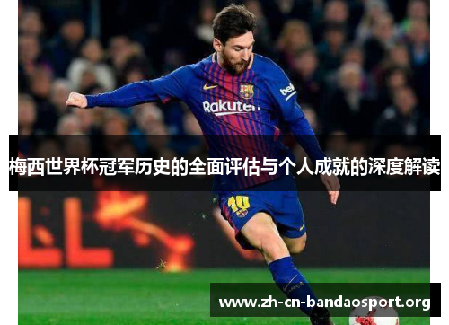 梅西世界杯冠军历史的全面评估与个人成就的深度解读